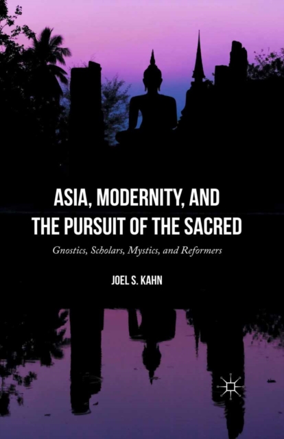 Asia, Modernity, and the Pursuit of the Sacred : Gnostics, Scholars, Mystics, and Reformers, PDF eBook