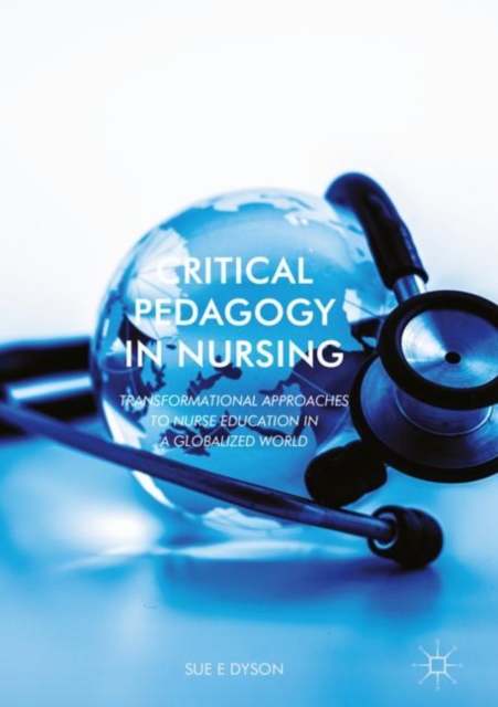 Critical Pedagogy in Nursing : Transformational Approaches to Nurse Education in a Globalized World, EPUB eBook