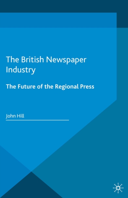The British Newspaper Industry : The Future of the Regional Press, PDF eBook