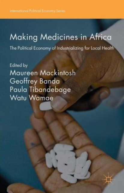 Making Medicines in Africa : The Political Economy of Industrializing for Local Health, Paperback / softback Book