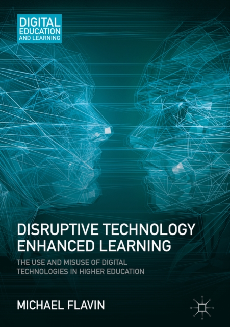 Disruptive Technology Enhanced Learning : The Use and Misuse of Digital Technologies in Higher Education, EPUB eBook