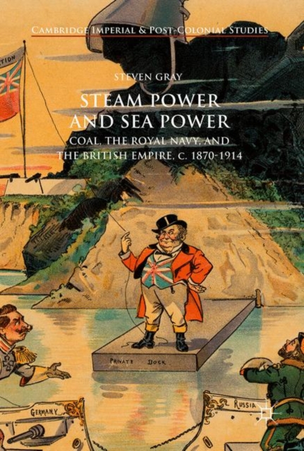 Steam Power and Sea Power : Coal, the Royal Navy, and the British Empire, c. 1870-1914, Hardback Book