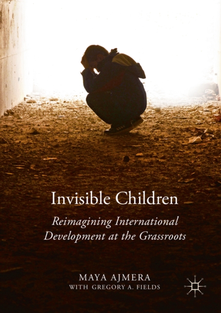 Invisible Children : Reimagining International Development at the Grassroots, PDF eBook