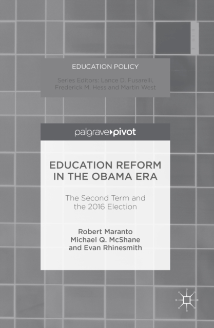 Education Reform in the Obama Era : The Second Term and the 2016 Election, PDF eBook