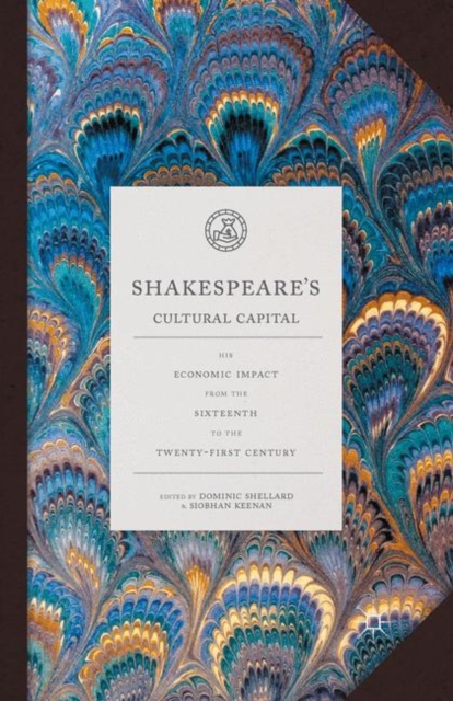 Shakespeare's Cultural Capital : His Economic Impact from the Sixteenth to the Twenty-first Century, PDF eBook