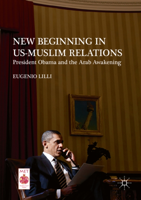 New Beginning in US-Muslim Relations : President Obama and the Arab Awakening, PDF eBook