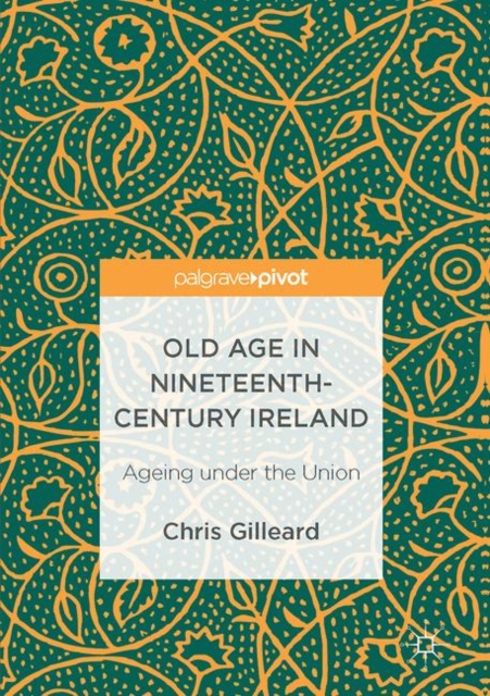 Old Age in Nineteenth-Century Ireland : Ageing under the Union, EPUB eBook