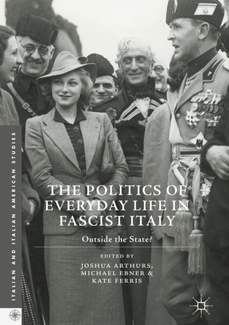 The Politics of Everyday Life in Fascist Italy : Outside the State?, EPUB eBook