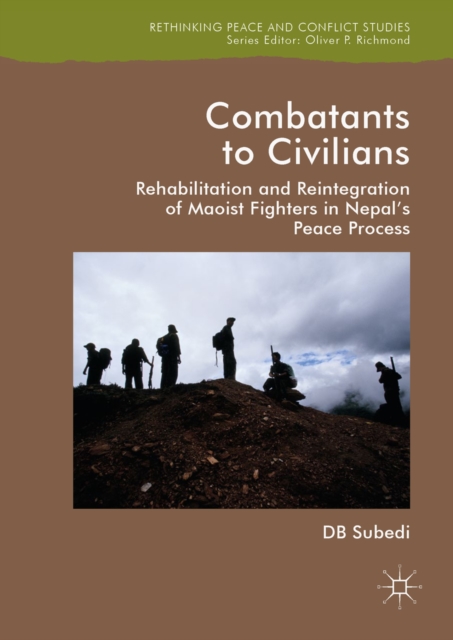 Combatants to Civilians : Rehabilitation and Reintegration of Maoist Fighters in Nepal's Peace Process, EPUB eBook