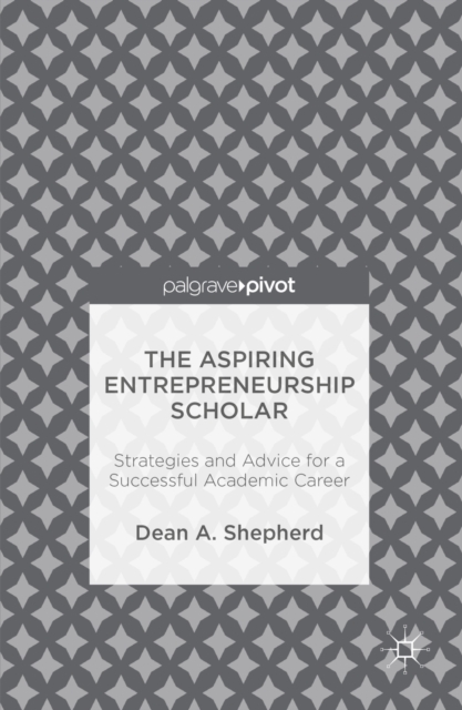 The Aspiring Entrepreneurship Scholar : Strategies and Advice for a Successful Academic Career, PDF eBook