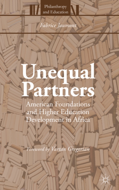 Unequal Partners : American Foundations and Higher Education Development in Africa, PDF eBook