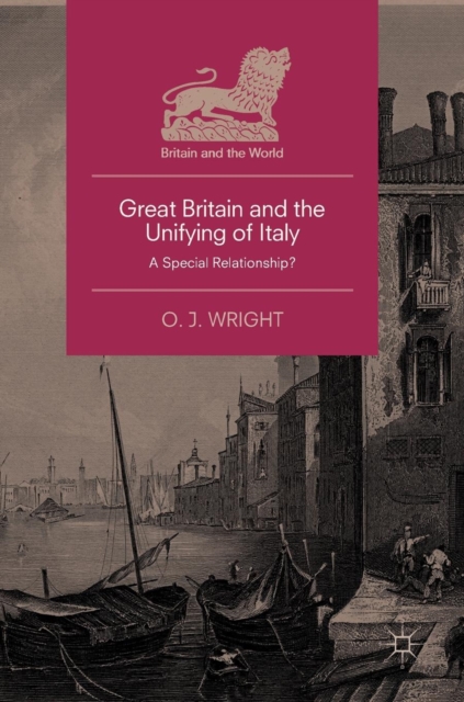 Great Britain and the Unifying of Italy : A Special Relationship?, Hardback Book