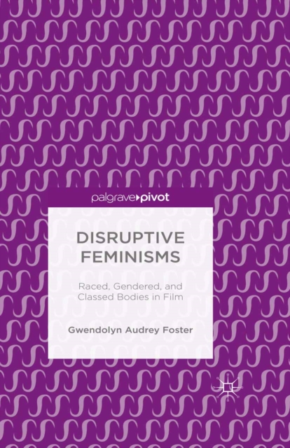 Disruptive Feminisms : Raced, Gendered, and Classed Bodies in Film, PDF eBook