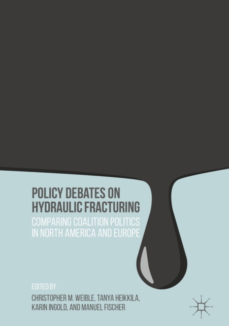 Policy Debates on Hydraulic Fracturing : Comparing Coalition Politics in North America and Europe, PDF eBook