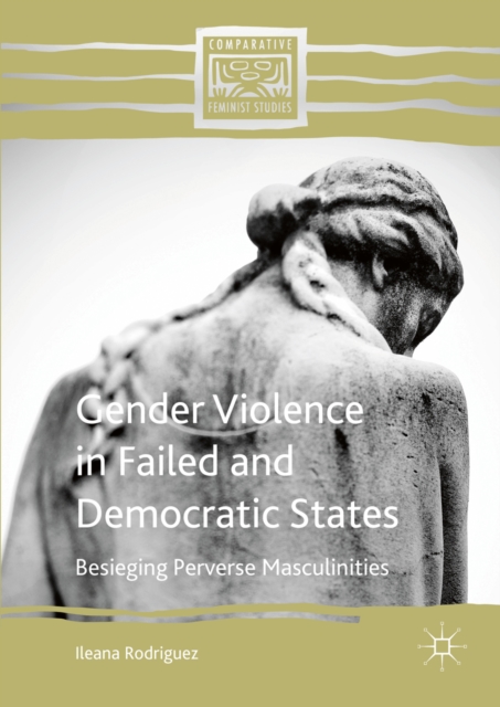Gender Violence in Failed and Democratic States : Besieging Perverse Masculinities, PDF eBook