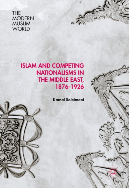 Islam and Competing Nationalisms in the Middle East, 1876-1926, PDF eBook