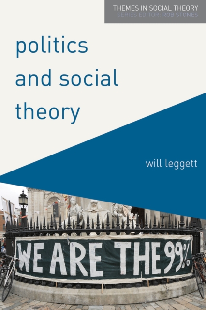 Politics and Social Theory : The Inescapably Social, the Irreducibly Political, PDF eBook