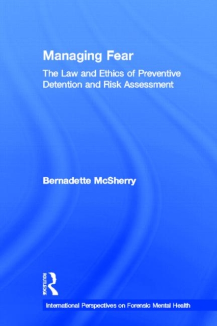 Managing Fear : The Law and Ethics of Preventive Detention and Risk Assessment, Hardback Book