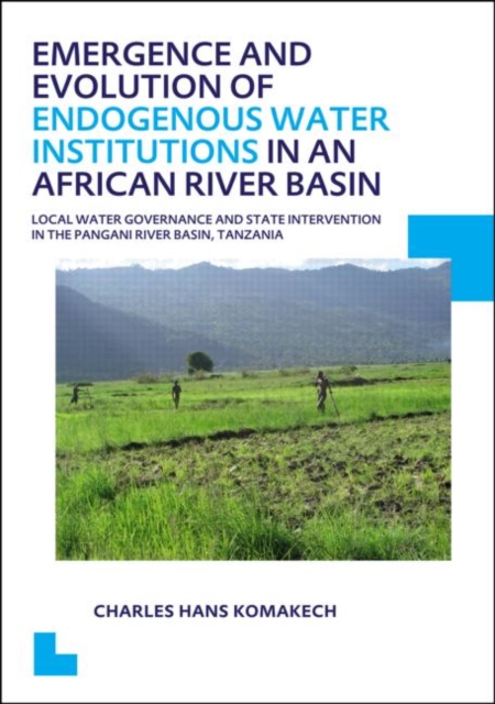 Emergence and Evolution of Endogenous Water Institutions in an African River Basin : Local Water Governance and State Intervention in the Pangani River Basin, Tanzania, UNESCO-IHE PhD Thesis, Paperback / softback Book