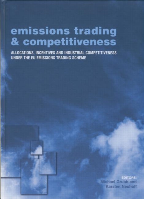 Emissions Trading and Competitiveness : Allocations, Incentives and Industrial Competitiveness under the EU Emissions Trading Scheme, Paperback / softback Book