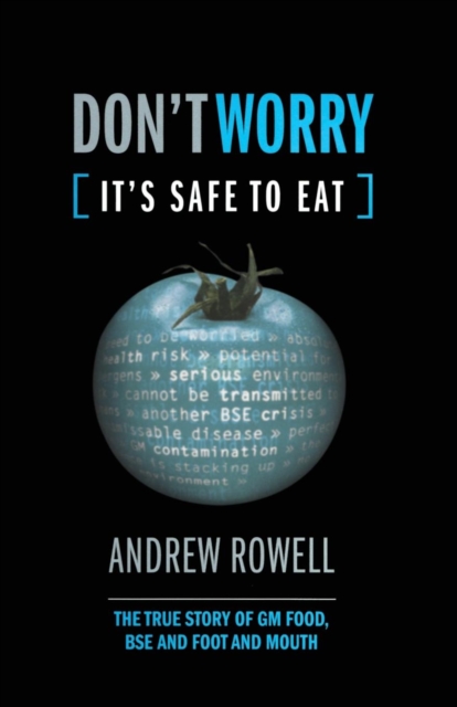 Don't Worry (It's Safe to Eat) : The True Story of GM Food, BSE and Foot and Mouth, Paperback / softback Book