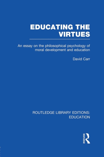 Educating the Virtues (RLE Edu K) : An Essay on the Philosophical Psychology of Moral Development and Education, Paperback / softback Book
