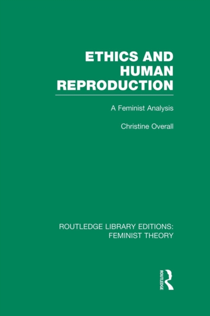Ethics and Human Reproduction (RLE Feminist Theory) : A Feminist Analysis, Paperback / softback Book
