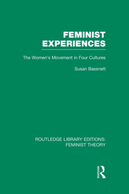 Feminist Experiences (RLE Feminist Theory) : The Women's Movement in Four Cultures, Paperback / softback Book