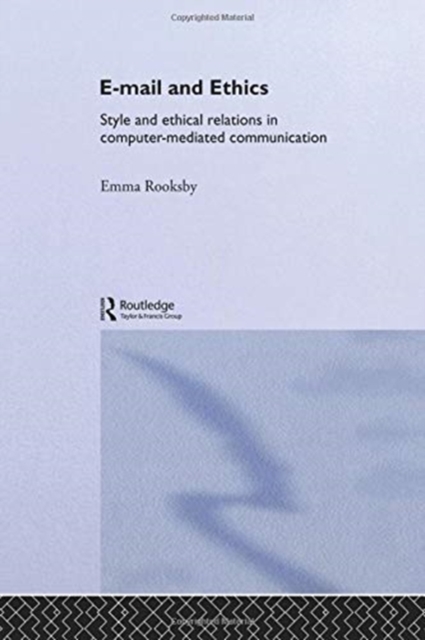 Email and Ethics : Style and Ethical Relations in Computer-Mediated Communications, Paperback / softback Book