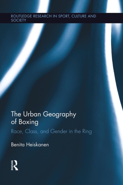 The Urban Geography of Boxing : Race, Class, and Gender in the Ring, Paperback / softback Book
