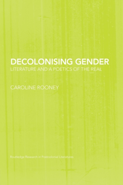 Decolonising Gender : Literature and a Poetics of the Real, Paperback / softback Book