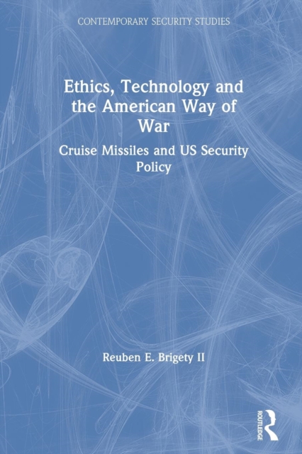 Ethics, Technology and the American Way of War : Cruise Missiles and US Security Policy, Paperback / softback Book