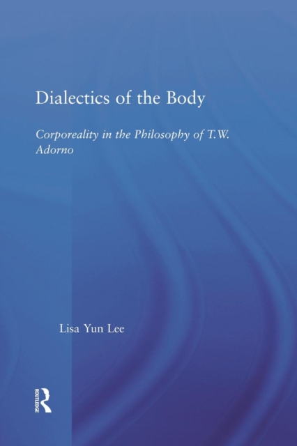 Dialectics of the Body : Corporeality in the Philosophy of Theodor Adorno, Paperback / softback Book
