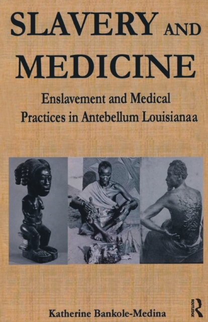 Slavery and Medicine : Enslavement and Medical Practices in Antebellum Louisiana, Paperback / softback Book