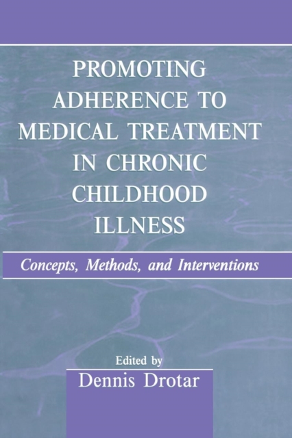 Promoting Adherence to Medical Treatment in Chronic Childhood Illness : Concepts, Methods, and Interventions, Paperback / softback Book