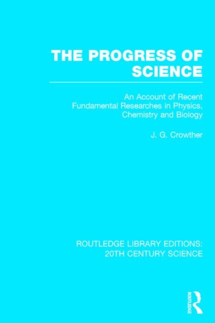 The Progress of Science : An Account of Recent Fundamental Researches in Physics, Chemistry and Biology, Hardback Book