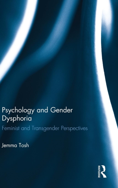 Psychology and Gender Dysphoria : Feminist and Transgender Perspectives, Hardback Book