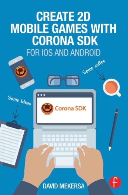 Create 2D Mobile Games with Corona SDK : For iOS and Android, Paperback / softback Book