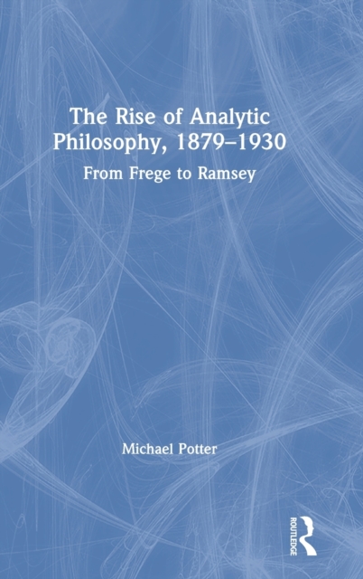 The Rise of Analytic Philosophy, 1879–1930 : From Frege to Ramsey, Hardback Book