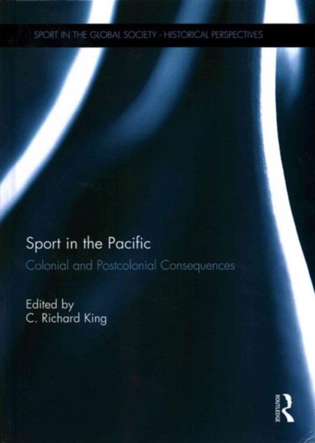 Sport in the Pacific : Colonial and Postcolonial Consequences, Hardback Book