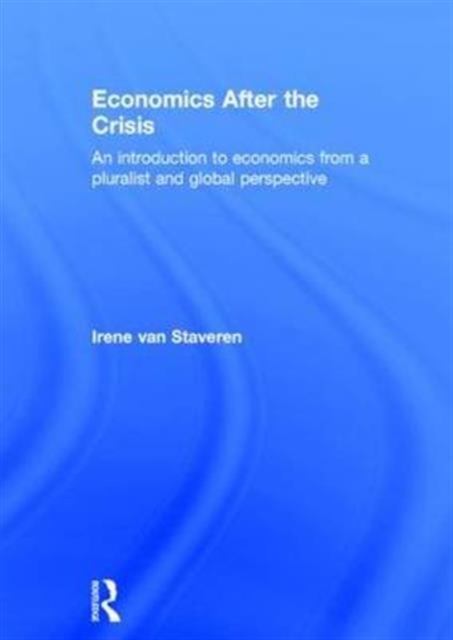 Economics After the Crisis : An Introduction to Economics from a Pluralist and Global Perspective, Hardback Book