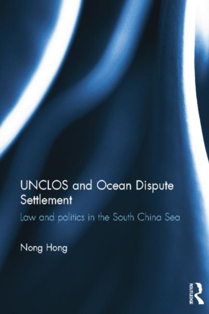 UNCLOS and Ocean Dispute Settlement : Law and Politics in the South China Sea, Paperback / softback Book