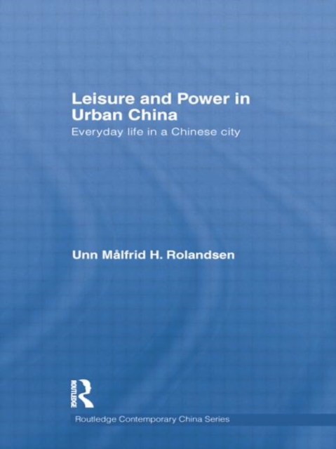 Leisure and Power in Urban China : Everyday life in a Chinese city, Paperback / softback Book