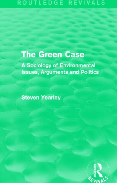 The Green Case (Routledge Revivals) : A Sociology of Environmental Issues, Arguments and Politics, Hardback Book