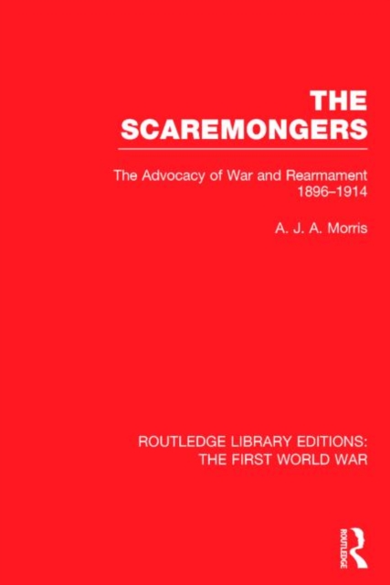 The Scaremongers (RLE The First World War) : The Advocacy of War and Rearmament 1896-1914, Hardback Book
