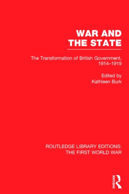 War and the State (RLE The First World War) : The Transformation of British Government, 1914-1919, Hardback Book