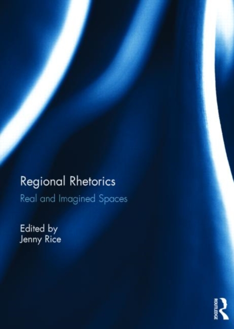 Regional Rhetorics : Real and Imagined Spaces, Hardback Book