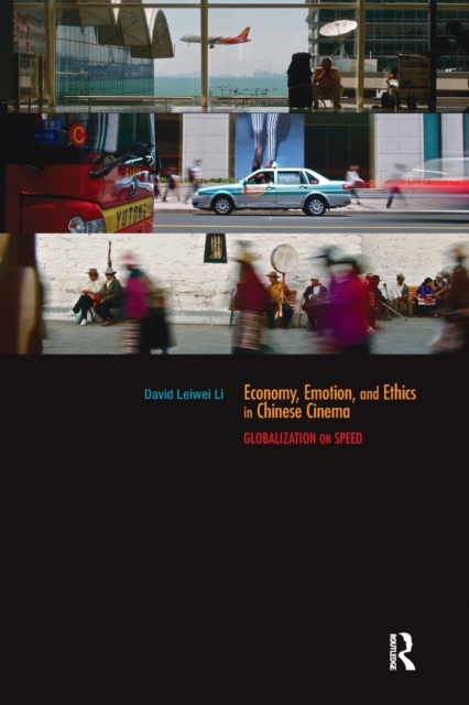Economy, Emotion, and Ethics in Chinese Cinema : Globalization on Speed, Paperback / softback Book