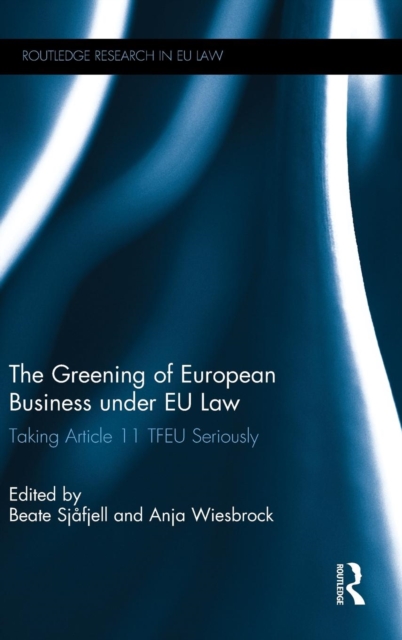 The Greening of European Business under EU Law : Taking Article 11 TFEU Seriously, Hardback Book