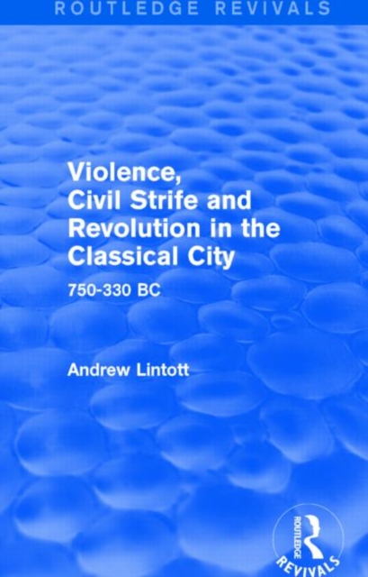 Violence, Civil Strife and Revolution in the Classical City (Routledge Revivals) : 750-330 BC, Hardback Book